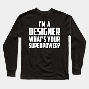 I'm a Designer What's Your Superpower White Long Sleeve T-Shirt